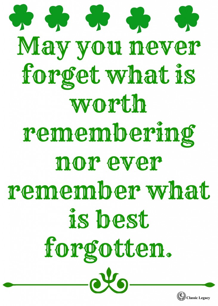 Irish Quotes May you never forget what is worth remembering nor ever remember what is best forgotten
