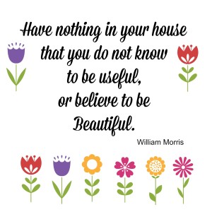 Have nothing in your house that you do not know to be useful or beautiful