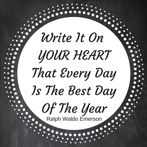Write It On YOUR HEARTThat Every DayIs The Best DayOf The Year
