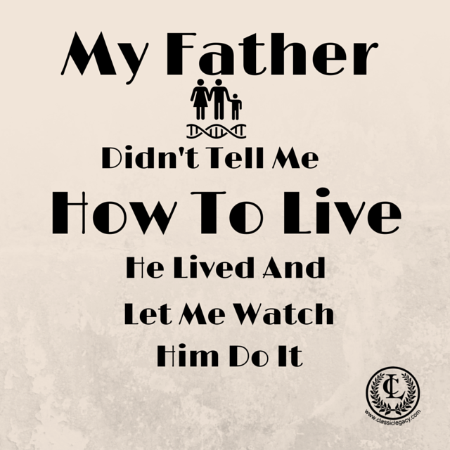 Father's Day Quote My Father didn't tell me how to live. He lived and let me watch him do it.